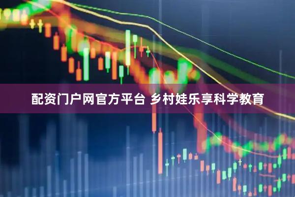 配资门户网官方平台 乡村娃乐享科学教育